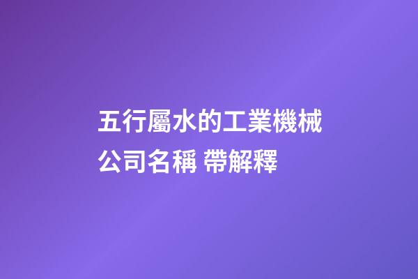 五行屬水的工業機械公司名稱 帶解釋-第1張-公司起名-玄機派